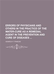Errors of Physicians and Others in the Practice of the Water-cure as a Remedial Agent in the Prevention and Cure of Diseases,1236861604,9781236861603