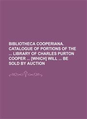 Bibliotheca Cooperiana. Catalogue of portions of the  library of Charles Purton Cooper  [which] will  be sold by auction,1130611116,9781130611113