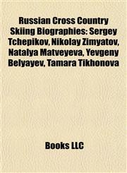 Russian Cross Country Skiing Biography Introduction Sergey Tchepikov, Nikolay Zimyatov, Natalya Matveyeva, Yevgeny Belyayev, Tamara Tikhonova,1155394534,9781155394534