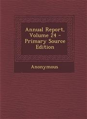 Annual Report, Volume 24 - Primary Source Edition,1294387413,9781294387411