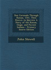 Don Coronado Through Kansas, 1541, Then Known as Quivira A Story of the Kansas, Osage, and Pawnee Indians - Primary Source Edition,1287430376,9781287430377