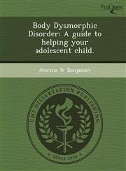 Body Dysmorphic Disorder A guide to helping your adolescent child.,1243641444,9781243641441