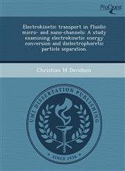 Electrokinetic transport in fluidic micro- and nano-channels A study examining electrokinetic energy conversion and dielectrophoretic particle separation.,1248968891,9781248968895