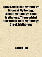 Native American Mythology Abenaki Mythology, Lenape Mythology, Haida Mythology, Thunderbird and Whale, Hopi Mythology, Creek Mythology,1157259243,9781157259244