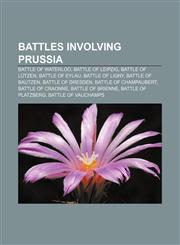 Battles involving Prussia Battle of Waterloo, Battle of Leipzig, Battle of Lützen, Battle of Eylau, Battle of Ligny, Battle of Bautzen,1156403596,9781156403594