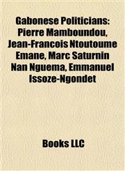 Gabonese Politician Introduction Pierre Mamboundou, Jean-François Ntoutoume Emane, Marc Saturnin Nan Nguéma, Emmanuel Issoze-Ngondet,1155530403,9781155530406