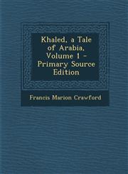 Khaled, a Tale of Arabia, Volume 1 - Primary Source Edition,1287426832,9781287426837