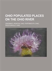 Ohio Populated Places on the Ohio River Cincinnati, Ironton, Ohio, Portsmouth, Ohio, Proctorville, Ohio,1156151147,9781156151143
