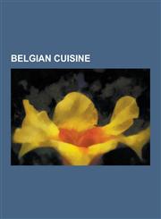 Belgian Cuisine Beer and Breweries in Belgium, Belgian Cheeses, Belgian Chefs, Limburgian Cuisine, Restaurants in Belgium, Restaurants,123054948X,9781230549484