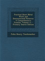 Practical Sheet Metal Work and Demonstrated Patterns A Comprehensive Treatise, Volume 11,1289967849,9781289967840