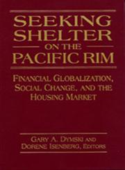 Seeking Shelter on the Pacific Rim Financial Globalization, Social Change, and the Housing Market,0765606801,9780765606808