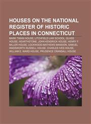 Houses on the National Register of Historic Places in Connecticut Mark Twain House, Litchfield Law School, Glass House, Hearthstone,1155850076,9781155850078