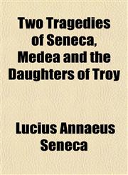 Two Tragedies of Seneca, Medea and the Daughters of Troy,1152090712,9781152090712