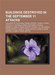 Buildings destroyed in the September 11 attacks Collapse of the World Trade Center, 7 World Trade Center, St. Nicholas Greek Orthodox Church,1155164776,9781155164779