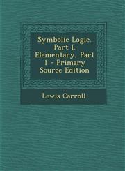 Symbolic Logic. Part I. Elementary, Part 1 - Primary Source Edition,1293804371,9781293804377