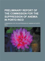 Preliminary report of the Commission for the Suppression of Anemia in Porto Rico,123016894X,9781230168944