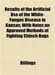 Results of the Artificial Use of the White-Fungus Disease in Kansas; With Notes on Approved Methods of Fighting Chinch Bugs,1153135221,9781153135221