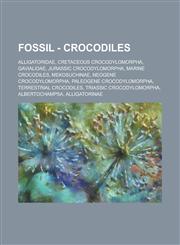 Fossil - Crocodiles Alligatoridae, Cretaceous crocodylomorpha, Gavialidae, Jurassic crocodylomorpha, Marine crocodiles, Mekosuchinae, Neogene crocodylomorpha, Paleogene crocodylomorpha, Terrestrial crocodiles, Triassic crocodylomorpha, Albertochampsa,1234838761,9781234838768