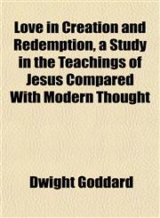 Love in Creation and Redemption, a Study in the Teachings of Jesus Compared With Modern Thought,1152396056,9781152396050