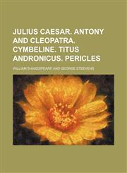 Julius Caesar. Antony and Cleopatra. Cymbeline. Titus Andronicus. Pericles,1236473299,9781236473295