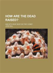 How Are the Dead Raised?; And With What Body Do They Come?,1151703842,9781151703842