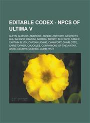 Editable Codex - Npcs of Ultima V Aleyn, Alistair, Ambrose, Annon, Anthony, Astaroth, Ava, Balinor, Bandaii, Barbra, Bidney, Bullwier, Camile, Captai,123474662X,9781234746629