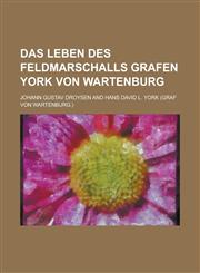 Das Leben Des Feldmarschalls Grafen York Von Wartenburg,1235161684,9781235161681