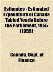 Estimates - Estimated Expenditure of Canada Tabled Yearly Before the Parliament, 1955 (1955),1153475596,9781153475594