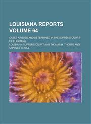 Louisiana Reports; Cases Argued and Determined in the Supreme Court of Louisiana Volume 64,123699180X,9781236991805