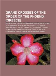 Grand Crosses of the Order of the Phoenix (Greece) George VI of the United Kingdom, Prince Philip, Duke of Edinburgh, Robert Baden-Powell,1233136739,9781233136735