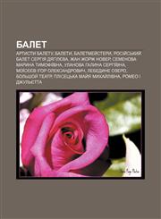 Balet Artysty baletu, Balety, Baletmey̆stery, Rosiy̆sʹkyy̆ balet Serhiya Dyahilyeva, Zhan Zhorzh Nover, Semenova Maryna Tymofiïvna,1233793551,9781233793556