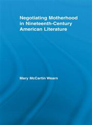 Negotiating Motherhood in Nineteenth-Century American Literature,0415541808,9780415541800