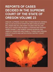 Reports of cases decided in the Supreme Court of the State of Oregon Volume 23,1150701099,9781150701092