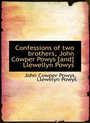 Confessions of two brothers, John Cowper Powys [and] Llewellyn Powys,1117018563,9781117018560