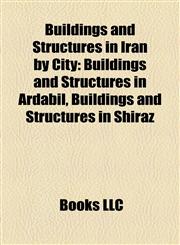 Buildings and Structures in Iran by City Buildings and Structures in Ardabil, Buildings and Structures in Shiraz,1158218052,9781158218059