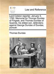 Lord Colston reporter. January 5. 1762. Memorial for Thomas Dundas of Fingask, and Thomas Dundas of Quarole, his eldest son, defenders; against George Dundas of Dundas, pursuer.,1170824919,9781170824917