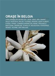 Orașe în Belgia Lista orașelor din Belgia, Liège, Gent, Spa, Dinant, Aalst, Kortrijk, Arlon, Tournai, Anvers, Saint-Hubert, Eupen, Ypres,1232308854,9781232308850