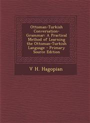 Ottoman-Turkish Conversation-Grammar A Practical Method of Learning the Ottoman-Turkish Language - Primary Source Edition,1293834041,9781293834046