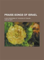 Praise-songs of Israel; a new rendering of the book of Psalms,123005152X,9781230051529