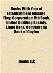 Banks With Year of Establishment Missing Fbop Corporation, Vtb Bank, United Building Society, Lippo Bank, Commercial Bank of Ceylon,1155159381,9781155159386