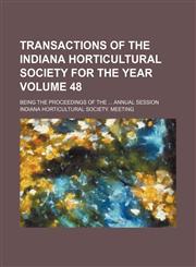 Transactions of the Indiana Horticultural Society for the year  Volume 48; being the proceedings of the  annual session,1154211010,9781154211016