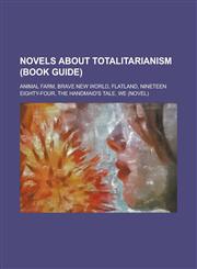 Novels about Totalitarianism (Book Guide) Animal Farm, Brave New World, Flatland, Nineteen Eighty-Four, the Handmaid's Tale, We (Novel),1157486738,9781157486732