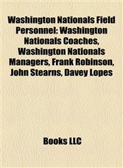 Washington Nationals Field Personnel Washington Nationals Coaches, Washington Nationals Managers, Frank Robinson, John Stearns, Davey Lopes,1158178700,9781158178704