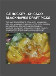 Ice Hockey - Chicago Blackhawks draft picks Éric Dazé, Éric Lecompte, Adam Berti, Adam Burish, Akim Aliu, Alain Daigle, Andreas Lupzig, Andy Culligan, Anton Babchuk, Ben Shutron, Ben Simon, Bill Gardner, Bill Sweatt, Bob Hoffmeyer, Bob Tombari,1234754924,9781234754921