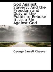 God Against Slavery And the Freedom and Duty of the Pulpit to Rebuke It, as a Sin Against God,110387019X,9781103870196