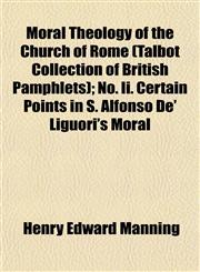 Moral Theology of the Church of Rome (Talbot Collection of British Pamphlets); No. Ii. Certain Points in S. Alfonso De' Liguori's Moral,1153039796,9781153039796