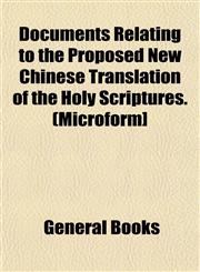 Documents Relating to the Proposed New Chinese Translation of the Holy Scriptures. (Microform],1153116251,9781153116251