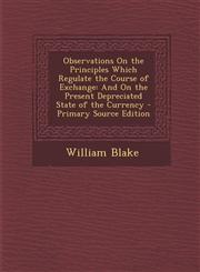 Observations on the Principles Which Regulate the Course of Exchange And on the Present Depreciated State of the Currency - Primary Source Edition,1293556106,9781293556108