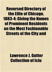 Reversed Directory of the Elite of Chicago, 1883-4; Giving the Names of Prominent Residents on the Most Fashionable Streets of the City and,1153136147,9781153136143