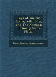 Lays of Ancient Rome, with Ivry, and the Armada;,128786001X,9781287860013